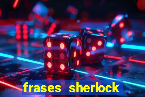 frases sherlock holmes um estudo em vermelho